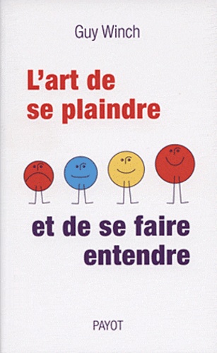 Guy Winch - L'art de se plaindre - ... Et de se faire entendre.