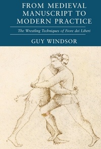  Guy Windsor - From Medieval Manuscript to Modern Practice: The Wrestling Techniques of Fiore dei Liberi - From Medieval Manuscript to Modern Practice, #2.