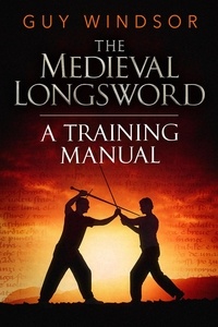  Guy Windsor - The Medieval Longsword: A Training Manual - Mastering the Art of Arms, #2.