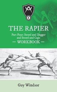  Guy Windsor - The Rapier Part Four: Sword and Dagger and Sword and Cape - The Rapier Workbooks, #4.