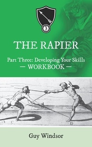 Guy Windsor - The Rapier Part Three: Developing Your Skills - The Rapier Workbooks, #3.
