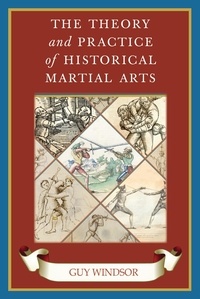  Guy Windsor - The Theory and Practice of Historical Martial Arts.