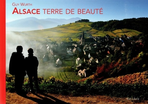 Guy Wurth et Hervé Monestier - Alsace, Terre de beauté.