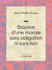 Esquisse d'une morale sans obligation ni sanction
