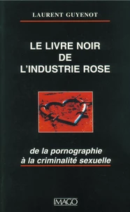 LE LIVRE NOIR DE L'INDUSTRIE ROSE. De la pornographie à la criminalité sexuelle