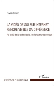 Guylain Bernier - La vidéo de soi sur internet : rendre visible sa différence - Au-delà de la technologie, les fondements sociaux.