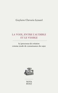 Guylaine Chevarie-Lessard - La voix, entre l'audible et le visible - Le processus de création comme mode de connaissance du sujet.