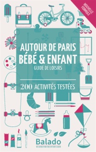 Guylaine Gavroy et Jean-François Heimburger - Autour de Paris bébé & enfant - Guide de loisirs - 200 activités testées.