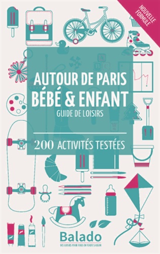 Autour de Paris bébé & enfant. Guide de loisirs - 200 activités testées 11e édition