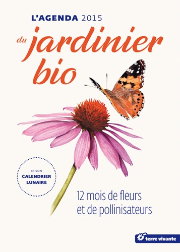 Guylaine Goulfier et Pascal Aspe - L'agenda 2015 du jardinier bio et son calendrier lunaire - 12 mois de fleurs et de pollinisateurs.