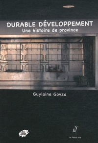 Guylaine Govza - Durable développement - Une histoire de province.