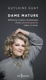 Guylaine Guay - Dame nature : reflexion comico-dramatique d'une perimenopausee.