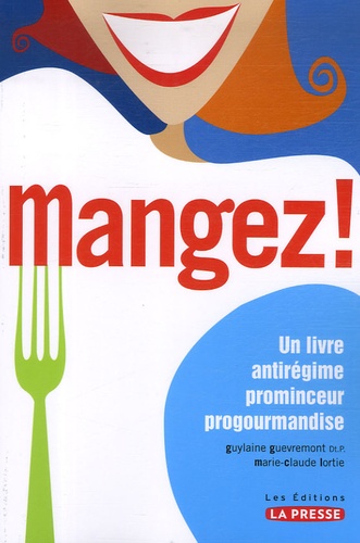 Guylaine Guèvremont et Marie-Claude Lortie - Mangez ! - Un livre antirégime prominceur progourmandise.