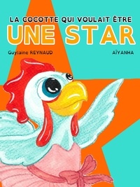 Guylaine Reynaud et - Aïyanha - La cocotte qui voulait être une star.