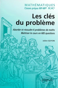 Mathematiques Mp/Mp* Et Pc/Pc* Les Cles Du Probleme. Aborder Et Resoudre 6 Problemes De Mathematiques, Maitriser Le Cours En 685 Questions