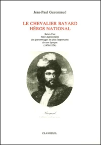 Le Chevalier Bayard Heros National Suivi D'Un Petit Dictionnaire Des Personnages Les Plus Importants De Son Epoque (1476-1524)