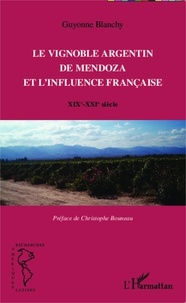 Guyonne Blanchy - Le vignoble argentin de Mendoza et l'influence française - XIXe-XXIe siècle.