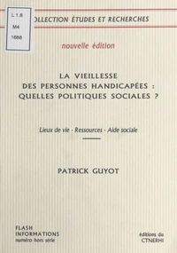 LA VIEILLESSE DES PERSONNES HANDICAPEES : QUELLES POLITIQUES SOCIALES ? Lieux de vie-Ressources-Aides sociales