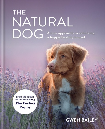 The Natural Dog. A New Approach to Achieving a Happy, Healthy Hound