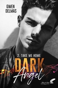 Gwen Delmas - Dark Angel Tome 2 : Take me home.