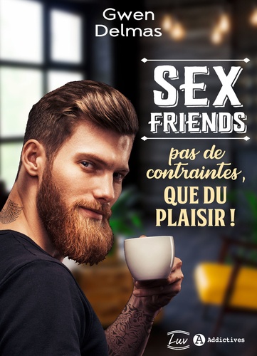 Gwen Delmas - Sex Friends - Pas de contraintes, que du plaisir !.