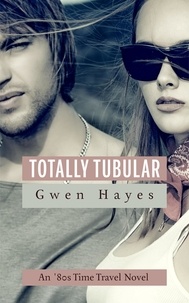  Gwen Hayes - Totally Tubular: An 80s Time Travel Novel.