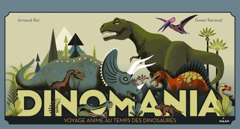 Gwen Keraval et Arnaud Roi - Dinomania - Voyage animé au temps des dinosaures.