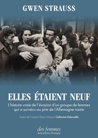 Gwen Strauss - Elles étaient neuf - L'histoire vraie de l'évasion d'un groupe de femmes qui a survécu au pire de l'Allemagne nazie.