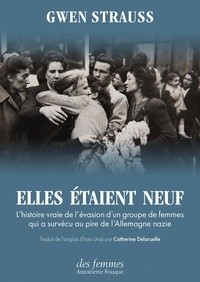 Gwen Strauss et Catherine Delaruelle - Elles étaient neuf - L'histoire vraie de l’évasion d'un groupe de femmes qui a survécu au pire de l'Allemagne nazie.