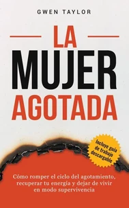 La mujer agotada: Cómo romper el ciclo del agotamiento, recuperar tu energía y dejar de vivir en modo supervivencia