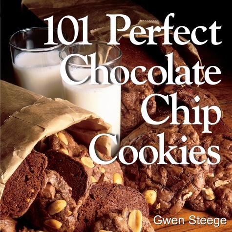 101 Perfect Chocolate Chip Cookies. 101 Melt-in-Your-Mouth Recipes