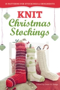 Gwen W. Steege - Knit Christmas Stockings, 2nd Edition - 19 Patterns for Stockings &amp; Ornaments.
