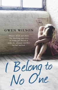 Gwen Wilson - I Belong to No One - Abused, afraid and alone. A young girl forced to make the ultimate sacrifice for her survival..