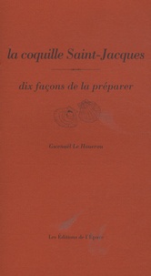 Gwenaël Le Houérou - La coquille Saint-Jacques - Dix façons de la préparer.