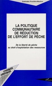 Gwénaèle Proutière-Maulion - La politique communautaire de réduction de l'effort de pêche - De la liberté de pêche au droit d'exploitation des ressources.