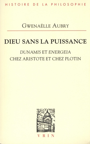 Archéologie de la puissance. Tome 1, Dieu sans la puissance. Dunamis et Energeia chez Aristote et chez Plotin  édition revue et augmentée