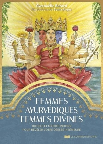 Femmes ayurvédiques, femmes divines. Rituels et mythes indiens pour révéler votre déesse intérieure