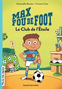 Gwénaëlle Boulet et Vincent Caut - Max fou de foot 1 : Max fou de foot, Tome 01 - Le club de l'étoile.