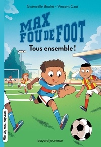 Gwénaëlle Boulet - Max fou de foot, Tome 02 - Tous ensemble !.
