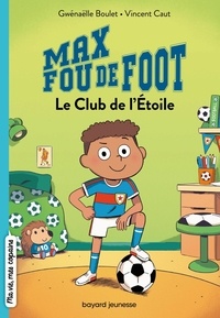 Gwénaëlle Boulet et Vincent Caut - Max fou de foot Tome 1 : Le Club de l'Etoile.