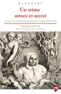 Gwenaëlle Callemein - Un crime atroce et secret - L'empoisonnement devant la justice royale (1682-1789).
