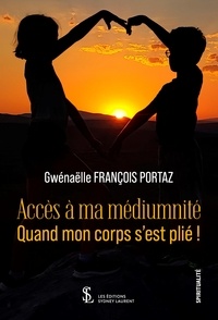 Google book downloader en ligne Accès à ma médiumnité  - Quand mon corps s'est plié ! (French Edition) iBook FB2 DJVU par Gwenaëlle François Portaz