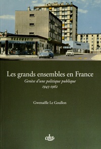 Gwenaëlle Le Goullon - Les grands ensembles en France - Genèse d'une politique publique (1945-1962).