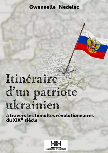 Gwénaëlle Nédélec - Itinéraire d'un patriote ukrainien - A travers les tumultes révolutionnaires du XIXe siècle.