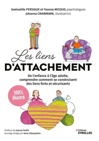 Gwénaëlle Persiaux et Yoanna Micoud - Les liens d'attachement - De l'enfance à l'âge adulte, comprendre comment se construisent des liens forts et sécurisants - 100 % illustré.