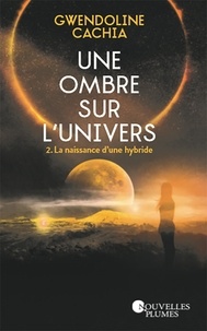 Téléchargez des livres gratuits en ligne pour nook Une ombre sur l'univers tome 2  - Naissance d'une hybride (French Edition) 9791024503301 