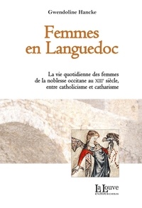 Gwendoline Hancke - Femmes en Languedoc - La vie quotidienne des femmes de la noblesse occitane au XIIIe siècle, entre catholicisme et catharisme.