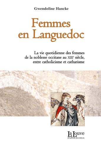 Femmes en Languedoc. La vie quotidienne des femmes de la noblesse occitane au XIIIe siècle, entre catholicisme et catharisme