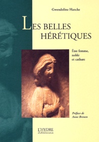 Gwendoline Hancke-Jolliot - Les Belles Heretiques. Etre Femme, Noble Et Cathare.