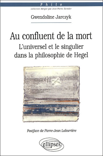 Gwendoline Jarczyk - Au confluent de la mort. - L'universel et le singulier dans la philosophie de Hegel.